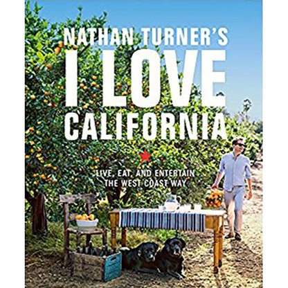 Nathan Turner's I Love California: Live, Eat, and Entertain the West Coast Way Hardcover