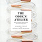 The Cook's Atelier: Recipes, Techniques, and Stories from Our French Cooking School