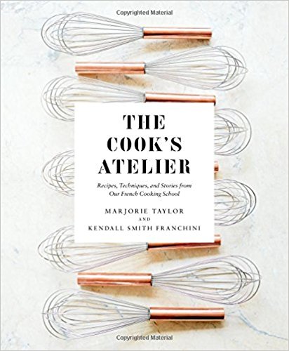 The Cook's Atelier: Recipes, Techniques, and Stories from Our French Cooking School